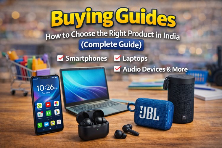 Buying Guides: How to Choose the Right Product in India (Complete Guide)